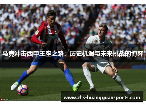 马竞冲击西甲王座之路:历史机遇与未来挑战的博弈 马竞冲击西甲王座之路:历史机遇与未来挑战的博弈